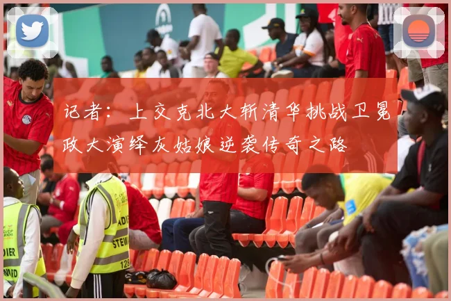记者：上交克北大斩清华挑战卫冕政大演绎灰姑娘逆袭传奇之路