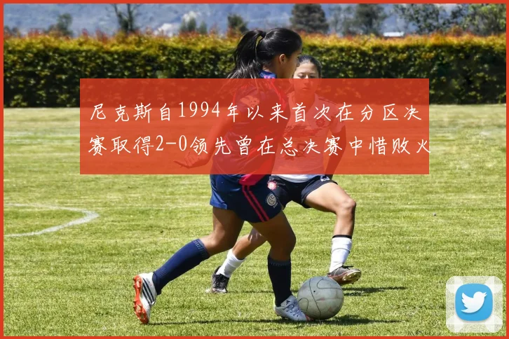 尼克斯自1994年以来首次在分区决赛取得2-0领先曾在总决赛中惜败火箭