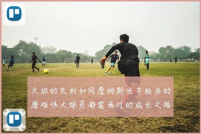 文班的失利如同詹姆斯当年经历的磨难伟大球员都需面对的成长之路